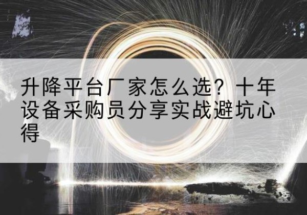 南宁升降平台厂家-怎么选？十年设备采购员分享实战避坑心得